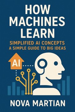 How Machines Learn (Simplified AI Concepts) A Simple Guide to Big Ideas.pdf (eBook, ePUB) - Martian, Nova