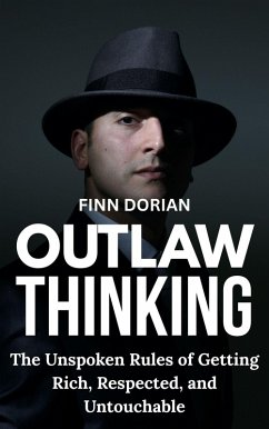 Outlaw Thinking: the Unspoken Rules for Getting Rich, Respected, and Untouchable (eBook, ePUB) - Dorian, Finn