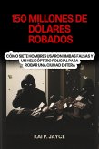 150 Millones de Dólares Robados: Cómo Siete Hombres Usaron Bmbas Falsas y un Helicóptero Policial Para Robar una Ciudad Entera (eBook, ePUB) 150 Millones de Dólares Robados: Cómo Siete Hombres Usaron Bmbas Falsas y un Helicóptero Policial Para Robar una Ciudad Entera (eBook, ePUB)