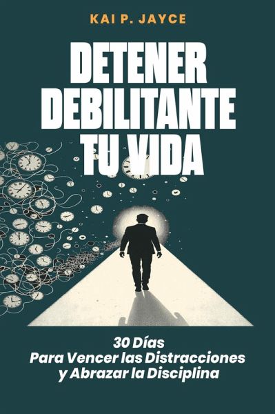 Detener Debilitante Tu Vida: 30 Días Para Vencer las Distracciones y Abrazar la Disciplina (eBook, ePUB)