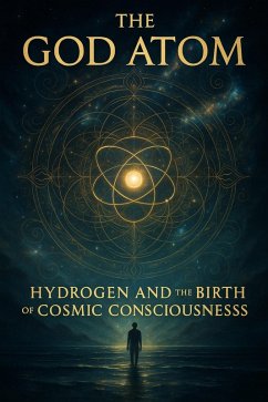 Cover The God Atom Hydrogen and the Birth of Cosmic Consciousness (eBook, ePUB)