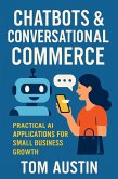 Chatbots & Conversational Commerce: Practical AI Applications for Small Business Growth (eBook, ePUB) Chatbots & Conversational Commerce: Practical AI Applications for Small Business Growth (eBook, ePUB)