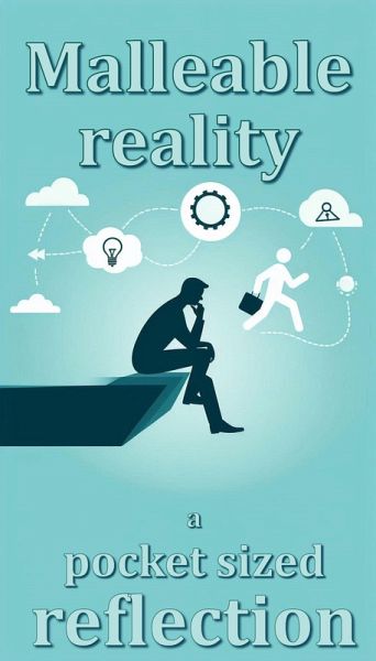 Malleable Reality: A Pocket Sized Reflection (eBook, ePUB) Malleable Reality: A Pocket Sized Reflection (eBook, ePUB)