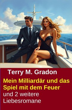 Mein Milliardär und das Spiel mit dem Feuer und 2 weitere Liebesromane (eBook, ePUB) Cover Mein Milliardär und das Spiel mit dem Feuer und 2 weitere Liebesromane (eBook, ePUB)