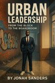 Urban Leadership: From The Block To The Boardroom (Jonah Sanders Leadership Academy, #1) (eBook, ePUB)
