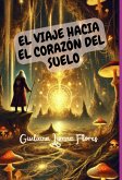 El Viaje Hacia El Corazón Del Suelo (eBook, ePUB)
