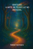 Gratidão A Arte De Tecer Luz No Invisível (eBook, ePUB)