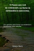 10 Passos Para Você Se Conhecer E Se Libertar Da Dependência Emocional (eBook, ePUB) 10 Passos Para Você Se Conhecer E Se Libertar Da Dependência Emocional (eBook, ePUB)