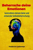Beherrsche deine Emotionen, kontrolliere deinen Geist und entwickle Selbstbeherrschung (eBook, ePUB) Beherrsche deine Emotionen, kontrolliere deinen Geist und entwickle Selbstbeherrschung (eBook, ePUB)