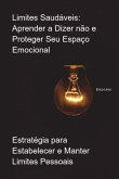 Limites Saudáveis: Aprender A Dizer Não E Proteger Seu Espaço Emocional (eBook, ePUB) Limites Saudáveis: Aprender A Dizer Não E Proteger Seu Espaço Emocional (eBook, ePUB)