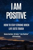 I Am Positive - How to Stay Strong When Life Gets Tough (eBook, ePUB) I Am Positive - How to Stay Strong When Life Gets Tough (eBook, ePUB)
