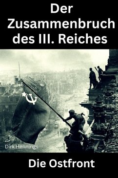 Der Zusammenbruch des III. Reiches - die Ostfront (eBook, ePUB) - Hennings, Dirk