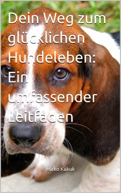 Cover Dein Weg zum glücklichen Hundeleben: Ein umfassender Leitfaden (eBook, ePUB)