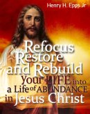 Refocus, Restore and Rebuild your life into a life of Abundance in Jesus Christ (eBook, ePUB)