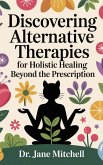Discovering Alternative Therapies for Holistic Healing Beyond the Prescription (eBook, ePUB)