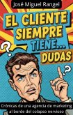 El Cliente Siempre Tiene... Dudas: Crónicas de una agencia de marketing al borde del colapso nervioso. (eBook, ePUB) El Cliente Siempre Tiene... Dudas: Crónicas de una agencia de marketing al borde del colapso nervioso. (eBook, ePUB)