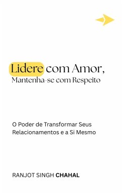 Lidere com Amor, Mantenha-se com Respeito (eBook, ePUB) - Chahal, Ranjot Singh