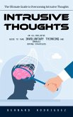 Intrusive Thoughts: The Ultimate Guide to Overcoming Intrusive Thoughts (An All-inclusive Guide to Tame Involuntary Thinking and Embrace Coping Strategies) (eBook, ePUB) Intrusive Thoughts: The Ultimate Guide to Overcoming Intrusive Thoughts (An All-inclusive Guide to Tame Involuntary Thinking and Embrace Coping Strategies) (eBook, ePUB)