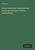 Progrès des Études classiques et du moyen áge, philologie Celtique, numismatique Progrès des Études classiques et du moyen áge, philologie Celtique, numismatique