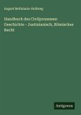 Handbuch des Civilprozesses: Geschichte - Justinianisch, Römisches Recht Handbuch des Civilprozesses: Geschichte - Justinianisch, Römisches Recht