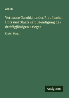 Cover Vertraute Geschichte des Preußischen Hofs und Staats seit Beendigung des dreißigjährigen Krieges