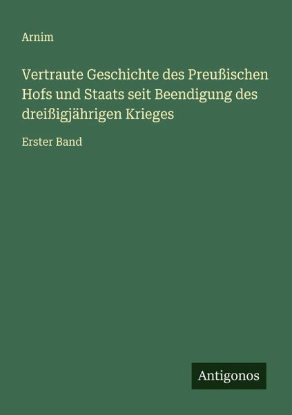 Vertraute Geschichte des Preußischen Hofs und Staats seit Beendigung des dreißigjährigen Krieges Vertraute Geschichte des Preußischen Hofs und Staats seit Beendigung des dreißigjährigen Krieges