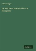Die Reptilien und Amphibien von Madagascar Die Reptilien und Amphibien von Madagascar