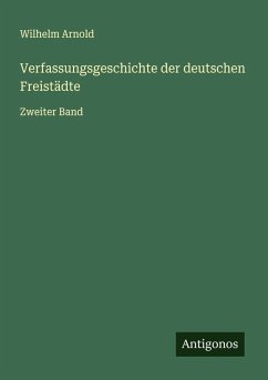 Verfassungsgeschichte der deutschen Freistädte - Arnold, Wilhelm