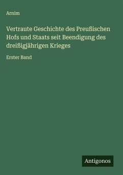 Cover Vertraute Geschichte des Preußischen Hofs und Staats seit Beendigung des dreißigjährigen Krieges