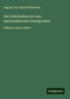 Die Federviehzucht vom wirtschaftlichen Standpunkte - Baldamus, August Carl Eduard