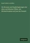 Die Bronzen und Kupferlegirungen der alten und ältesten Völker, mit Rücksichtnahme auf jene der Neuzeit