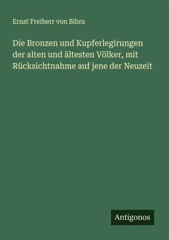 Cover Die Bronzen und Kupferlegirungen der alten und ältesten Völker, mit Rücksichtnahme auf jene der Neuzeit