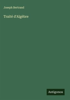 Traité d'Algèbre - Bertrand, Joseph Traité d'Algèbre - Bertrand, Joseph