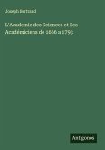L'Academie des Sciences et Les Académiciens de 1666 a 1793