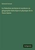 La Palestine ancienne et moderne ou géographie historique et physique de la Terre Sainte