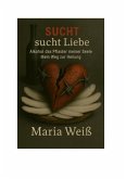 Sucht sucht Liebe - Alkohol, das Pflaster meiner Seele Sucht sucht Liebe - Alkohol, das Pflaster meiner Seele