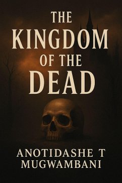 The Kingdom Of The Dead (eBook, ePUB) - Mugwambani, Anotidashe T The Kingdom Of The Dead (eBook, ePUB) - Mugwambani, Anotidashe T