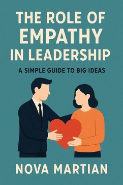 The Role of Empathy in Leadership: A Simple Guide to Big Ideas (eBook, ePUB) - Martian, Nova