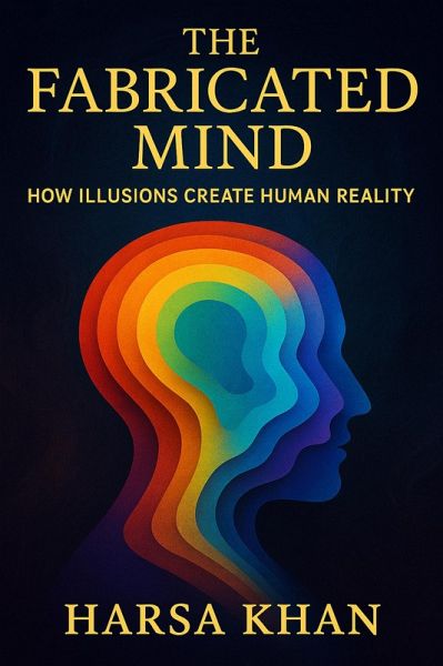 The Fabricated Mind: How Illusions Create Human Reality (eBook, ePUB) The Fabricated Mind: How Illusions Create Human Reality (eBook, ePUB)