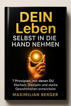 Cover DEIN Leben Selbst in die Hand nehmen - 7 Prinzipien, mit denen DU Klarheit, Disziplin und starke Gewohnheiten entwickelst (eBook, ePUB)