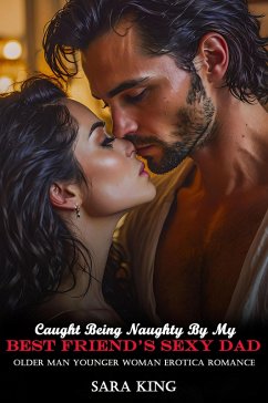 Cover Caught Being Naughty By My Best Friend's Sexy Dad: Older Man Younger Woman Erotica Romance (Forbidden Age Gap Erotic Romance, #18) (eBook, ePUB)