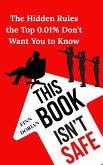This Book Isn't Safe: The Hidden Rules the Top 0.01% Don't Want You to Know (eBook, ePUB) This Book Isn't Safe: The Hidden Rules the Top 0.01% Don't Want You to Know (eBook, ePUB)