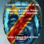 Echoes from the East of the Democratic Republic of Congo: Poems from a Land of Perpetual War. (eBook, ePUB)