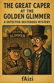 The Great Caper at the Golden Glimmer: A Detective Dexterous Mystery (eBook, ePUB) The Great Caper at the Golden Glimmer: A Detective Dexterous Mystery (eBook, ePUB)