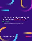 A Guide to Everyday English Corrections: Do Not Say...But Say... (Scrolls to Screens, #1) (eBook, ePUB)