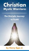 Christian Mystic Warriors: the Disciple journey to truth! (eBook, ePUB)