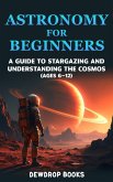 Astronomy for Beginners: A Guide to Stargazing and Understanding the Cosmos (Ages 6-12) (eBook, ePUB) Astronomy for Beginners: A Guide to Stargazing and Understanding the Cosmos (Ages 6-12) (eBook, ePUB)