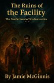 The Ruins of the Facility (The Shadows of Brotherhood, #3) (eBook, ePUB)