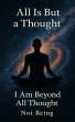 All Is But a Thought: I Am Beyond All... - Bild 1