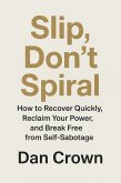 Slip, Don't Spiral: How to Recover Quickly, Reclaim Your Power, and Break Free from Self-Sabotage (eBook, ePUB) Slip, Don't Spiral: How to Recover Quickly, Reclaim Your Power, and Break Free from Self-Sabotage (eBook, ePUB)